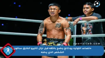 «تصاعد التوتر» رودتانغ ينضح بالثقة قبل نزال تاكيرو الخارق سأكون الشخص الذي يدفنه